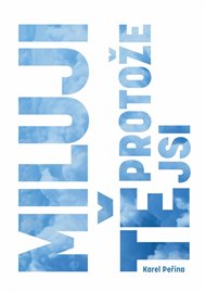 Miluji Tě, protože jsi - Karel Peřina