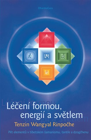 Léčení formou, energií a světlem: Pět elementů v tibetském šamanismu, tantře a dzogčhenu - Tändzin Wangyal Rinpočhe