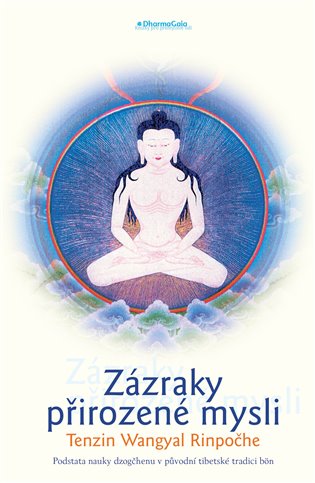 Zázraky přirozené mysli.: Jádro učení dzogčhenu v původní bönistické tradici Tibetu - Wangyal Tenzin