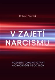 V zajetí narcismu: Poznejte toxické vztahy a osvoboďte se od nich - Robert Tomšik