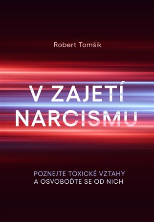 V zajetí narcismu: Poznejte toxické vztahy a osvoboďte se od nich - Robert Tomšik