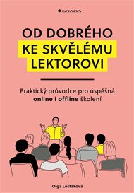 Od dobrého ke skvělému lektorovi: Praktický průvodce pro úspěšná online i offline školení - Olga Lošťáková