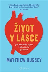 Život v lásce: Jak najít sebe a pak třeba i toho pravého - Matthew Hussey