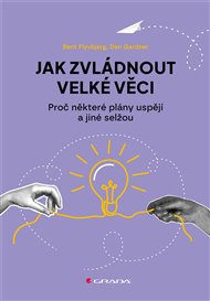 Jak zvládnout velké věci: Proč některé plány uspějí a jiné selžou - Bent Flyvbjerg, Dan Gardner