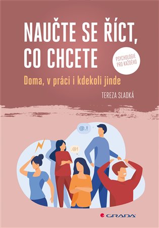 Naučte se říct, co chcete: Doma, v práci i kdekoliv jinde - Tereza Sladká