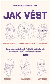 Jak vést: Rady nejúspěšnějších ředitelů, zakladatelů, inovátorů a lídrů současného světa - David M. Rubenstein