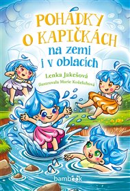 Pohádky o kapičkách: na zemi i v oblacích - Lenka Jakešová