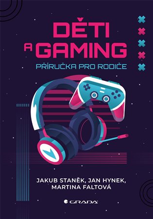 Děti a gaming: Příručka pro rodiče - Martina Faltová, Jan Hynek, Jakub Staněk