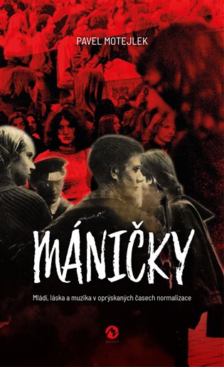 Máničky: Mládí, láska a muzika v oprýskaných časech normalizace - Pavel Motejlek