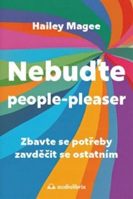 Nebuďte people-pleaser: Zbavte se potřeby zavděčit se ostatním - Hailey Magee