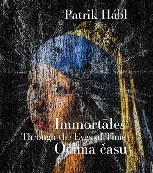 Patrik Hábl. Immortāles – Očima času: Immortāles - Through the Eyes of Time - Patrik Hábl