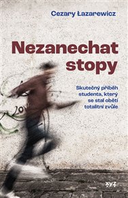 Nezanechat stopy: Skutečný příběh studenta, který se stal obětí totalitní zvůle - Cezary Lazarewicz