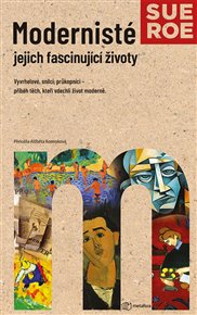 Modernisté - jejich fascinující životy - Sue Roeová