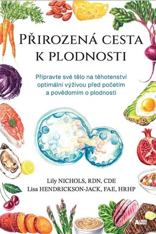 Přirozená cesta k plodnosti: Připravte své tělo na těhotenství optimální výživou před početím a povědomím o plodnosti - Lisa Hendrickson-Jack, Lily Nichols
