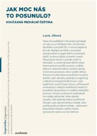 Jak moc nás to posunulo?: Současná mediální čeština - Lucie Jílková
