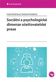 Sociální a psychologické dimenze ošetřovatelské praxe - Terézia Fertaľová, Iveta Ondriová