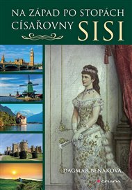 Na západ po stopách císařovny Sisi - Dagmar Beňaková