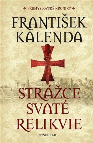 Strážce svaté relikvie: Přemyslovské kroniky - František Kalenda