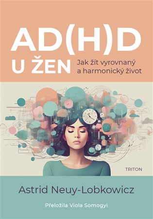 AD(H)D u žen: Jak žít vyrovnaný a harmonický život - Astrid Neuy-Lobkowicz