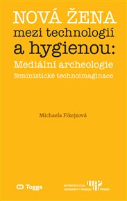 Nová žena mezi technologií a hygienou: mediální archeologie feministické technoimaginace - Michaela Fikejzová
