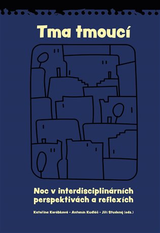 Tma tmoucí: Noc a tma v interdisciplinárních perspektivách a reflexích - Kateřina Korábková (ed.), Antonín Kudláč (ed.), Jiří Studený (ed.)