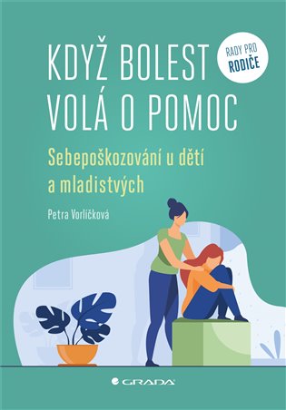 Když bolest volá o pomoc: Sebepoškozování u dětí a mladistvých - Petra Vorlíčková