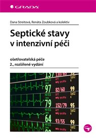 Septické stavy v intenzivní péči: ošetřovatelská péče, 2., rozšířené vydání - Dana Streitová, Renáta Zoubková,  kol.
