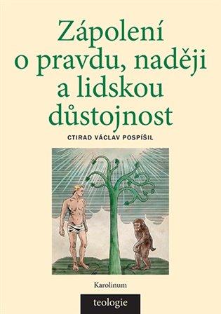 Zápolení o pravdu, naději a lidskou důstojnost: Česká katolická teologie 1850–1950 a výzvy přírodních věd v širším světovém kontextu - Ctirad Václav Pospíšil