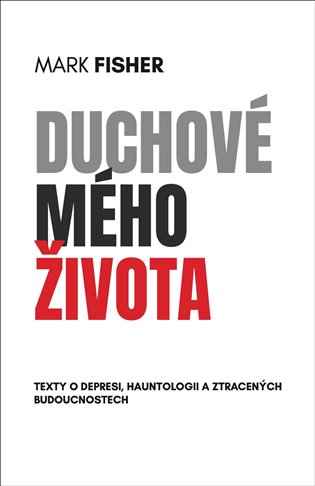 Duchové mého života: Texty o depresi, hauntologii a ztracených budoucnostech - Mark Fisher