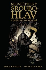 Neuvěřitelný Šroubohlav a další pozoruhodnosti - Mike Mignola