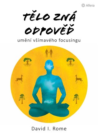 Tělo zná odpověď: umění všímavého focusingu - David I. Rome