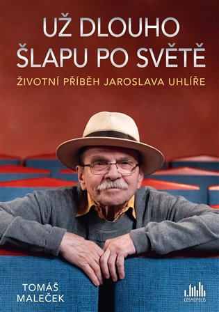 Životní příběh Jaroslava Uhlíře – Už dlouho šlapu po světě - Tomáš Maleček