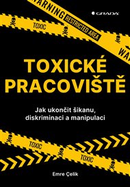 Toxické pracoviště: Jak ukončit šikanu, diskriminaci a manipulaci - Emre Çelik