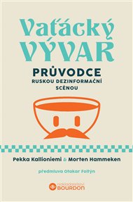 Vaťácký vývar: Průvodce ruskou dezinformační scénou - Pekka Kallioniemi, Morten Hammeken