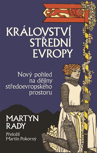 Království střední Evropy: Nový pohled na dějiny středoevropského prostoru - Martyn Rady