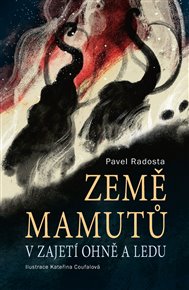 Země mamutů v zajetí ohně a ledu - Pavel Radosta