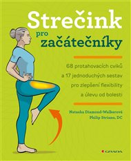 Strečink pro začátečníky: 68 protahovacích cviků a 17 jednoduchých sestav pro zlepšení flexibility a úlevu od bolesti - Natasha Diamond Walkerová, Philip Striano