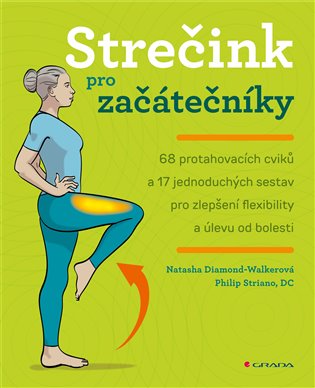 Strečink pro začátečníky: 68 protahovacích cviků a 17 jednoduchých sestav pro zlepšení flexibility a úlevu od bolesti - Natasha Diamond Walkerová, Philip Striano