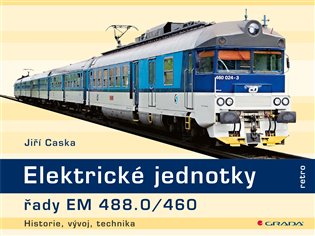 Elektrické jednotky řady EM 488.0/460: historie, vývoj, technika - Jiří Caska