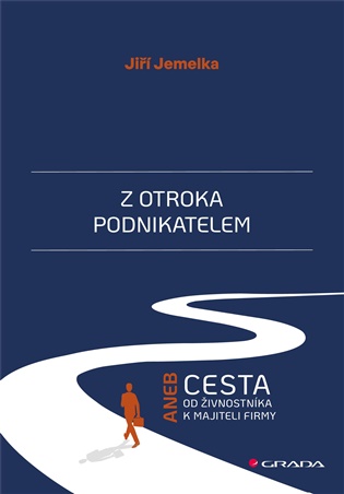 Z otroka podnikatelem: Aneb cesta od živnostníka k majiteli firmy - Jiří Jemelka