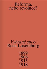 Reforma, nebo revoluce?: Vybrané spisy 1899/1906/1915/1918 - Rosa Luxemburg, Jana Ndiaye Berankova (ed.)