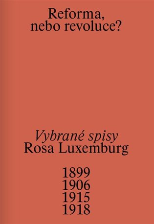 Reforma, nebo revoluce?: Vybrané spisy 1899/1906/1915/1918 - Rosa Luxemburg, Jana Ndiaye Berankova (ed.)