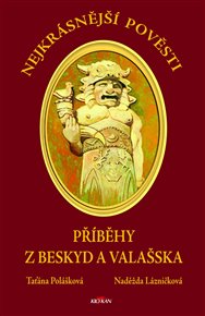 Nejkrásnější pověsti - Příběhy z Beskyd a Valašska - Naděžda Lázničková, Taťána Polášková
