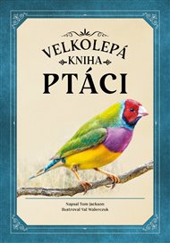 Ptáci - Velkolepá kniha - Tom Jackson