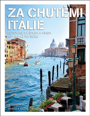 Za chutěmi Itálie: Putování za jídlem a vínem od Alp až po Scílii - Marco Lissoni, Niccolo Lissoni