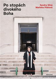 Po stopách divokého Boha: Hovory o lásce, Bohu i pivu - Markéta Pilátová, Sandra Silná