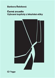Černé zrcadlo: Vybrané kapitoly z lékařské etiky - Barbora Řebíková