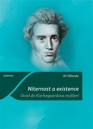 Niternost a existence: Úvod do Kierkegaardova myšlení - Jiří Olšovský