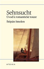 Sehnsucht: Úvod k romantické touze - Štěpán Smolen