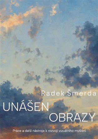 Unášen obrazy: Práce a další nástroje k rozvoji vizuálního myšlení - Radek Šmerda